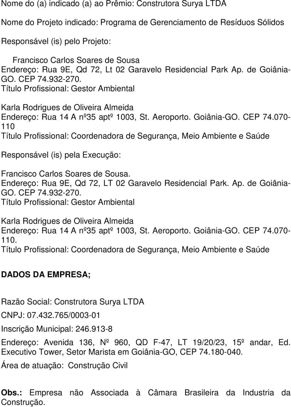 Título Profissional: Gestor Ambiental Karla Rodrigues de Oliveira Almeida Endereço: Rua 14 A nº35 aptº 1003, St. Aeroporto. Goiânia-GO. CEP 74.