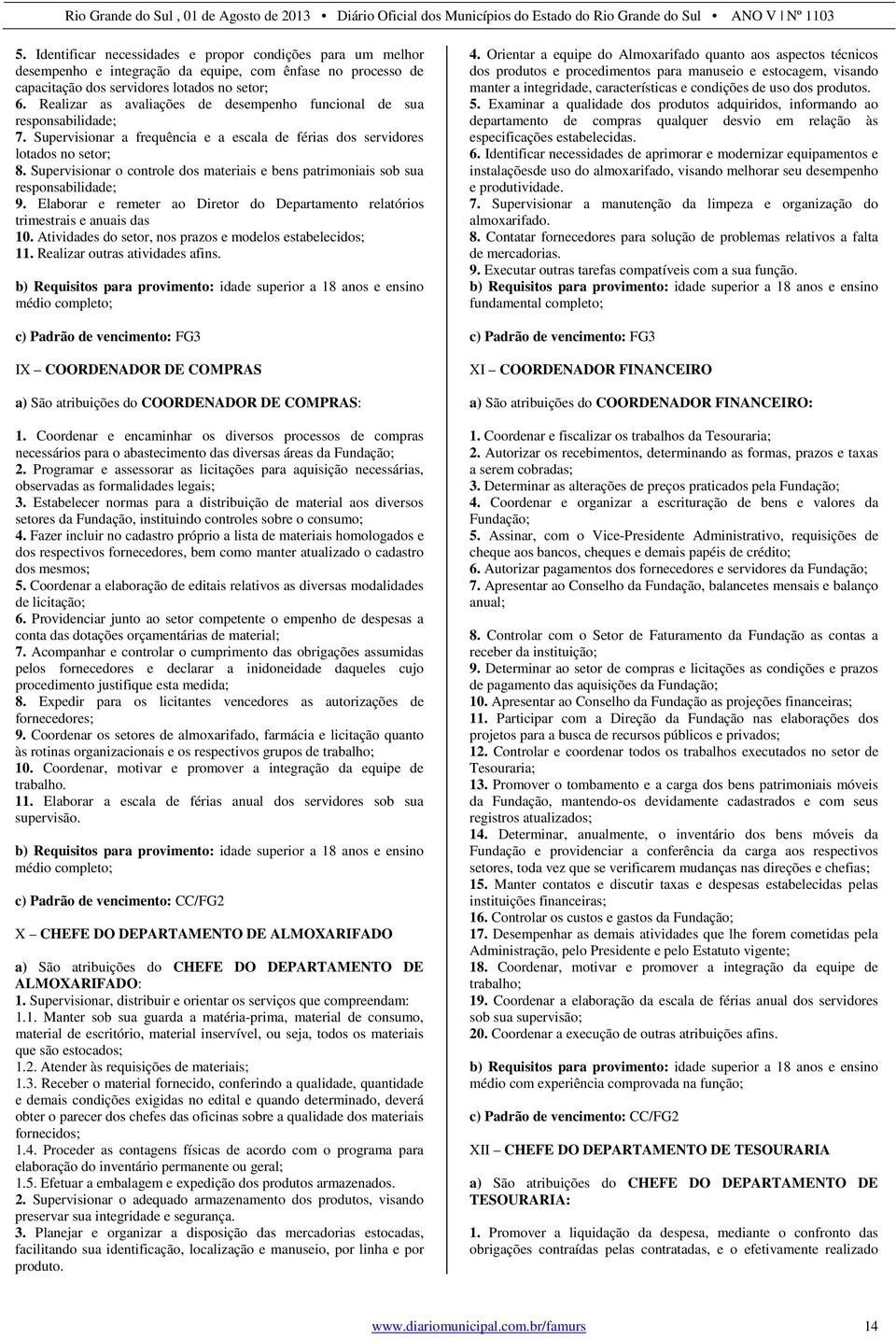 Supervisionar o controle dos materiais e bens patrimoniais sob sua responsabilidade; 9. Elaborar e remeter ao Diretor do Departamento relatórios trimestrais e anuais das 10.