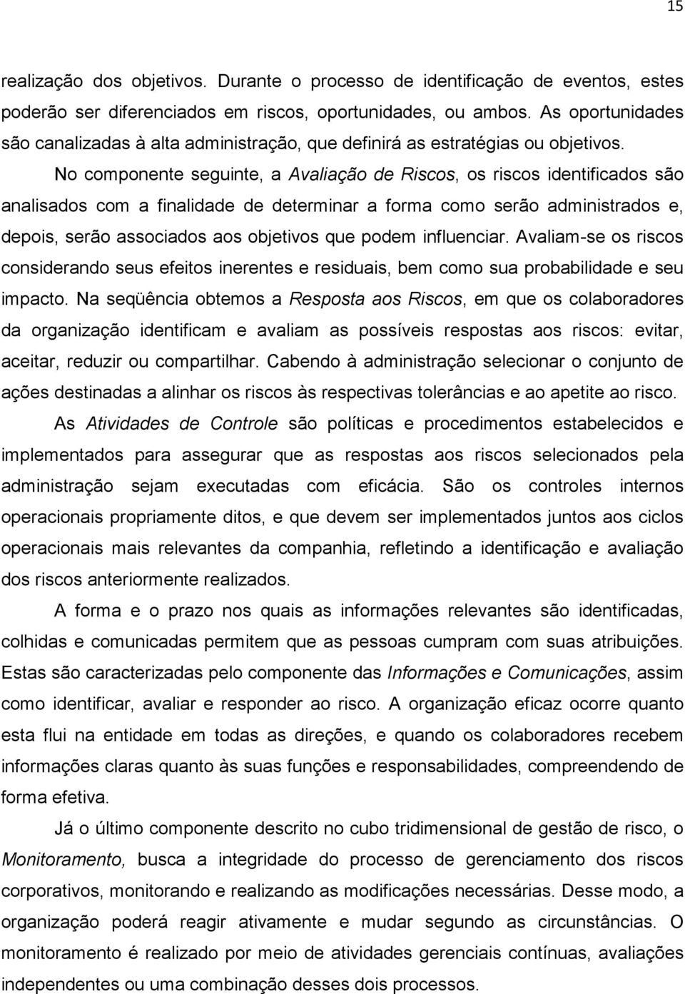 No componente seguinte, a Avaliação de Riscos, os riscos identificados são analisados com a finalidade de determinar a forma como serão administrados e, depois, serão associados aos objetivos que