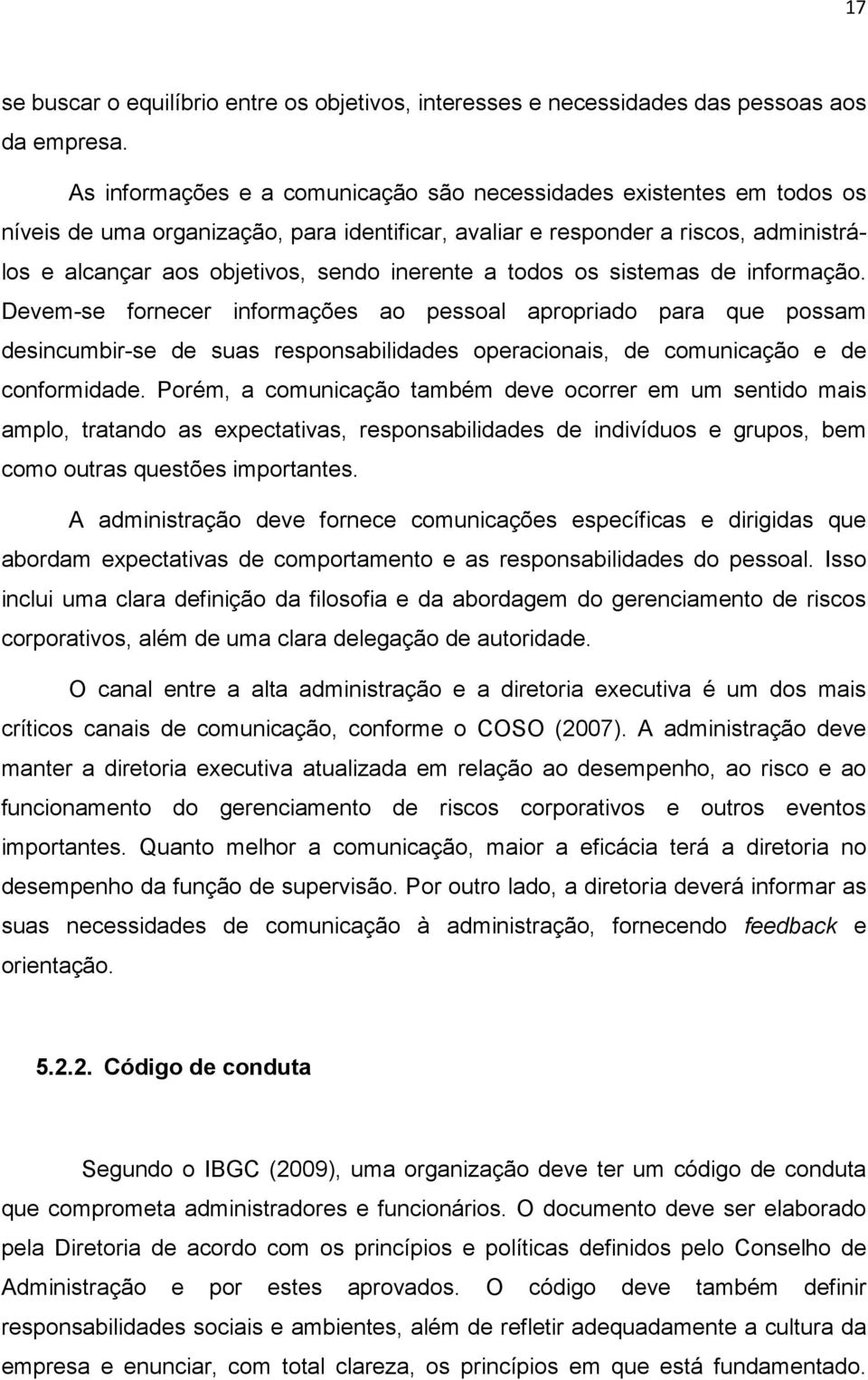 inerente a todos os sistemas de informação. Devem-se fornecer informações ao pessoal apropriado para que possam desincumbir-se de suas responsabilidades operacionais, de comunicação e de conformidade.