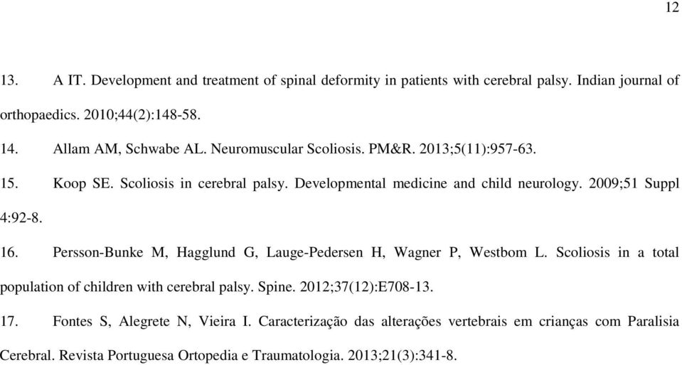 2009;51 Suppl 4:92-8. 16. Persson-Bunke M, Hagglund G, Lauge-Pedersen H, Wagner P, Westbom L. Scoliosis in a total population of children with cerebral palsy. Spine.