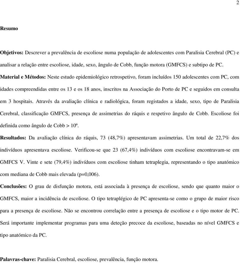 Material e Métodos: Neste estudo epidemiológico retrospetivo, foram incluídos 150 adolescentes com PC, com idades compreendidas entre os 13 e os 18 anos, inscritos na Associação do Porto de PC e