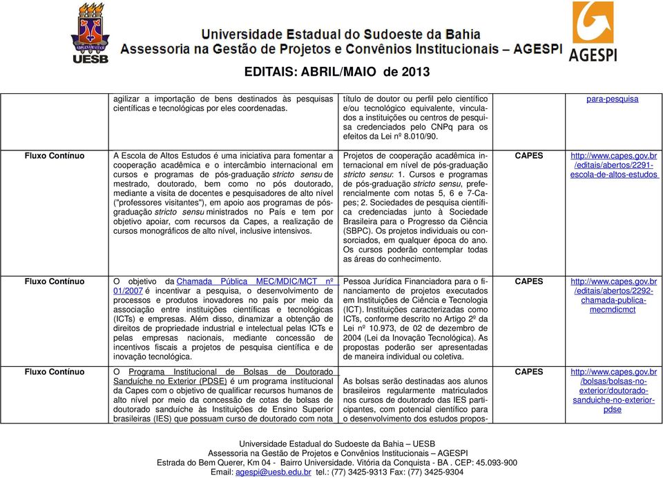 para-pesquisa A Escola de Altos Estudos é uma iniciativa para fomentar a cooperação acadêmica e o intercâmbio internacional em cursos e programas de pós-graduação stricto sensu de mestrado,