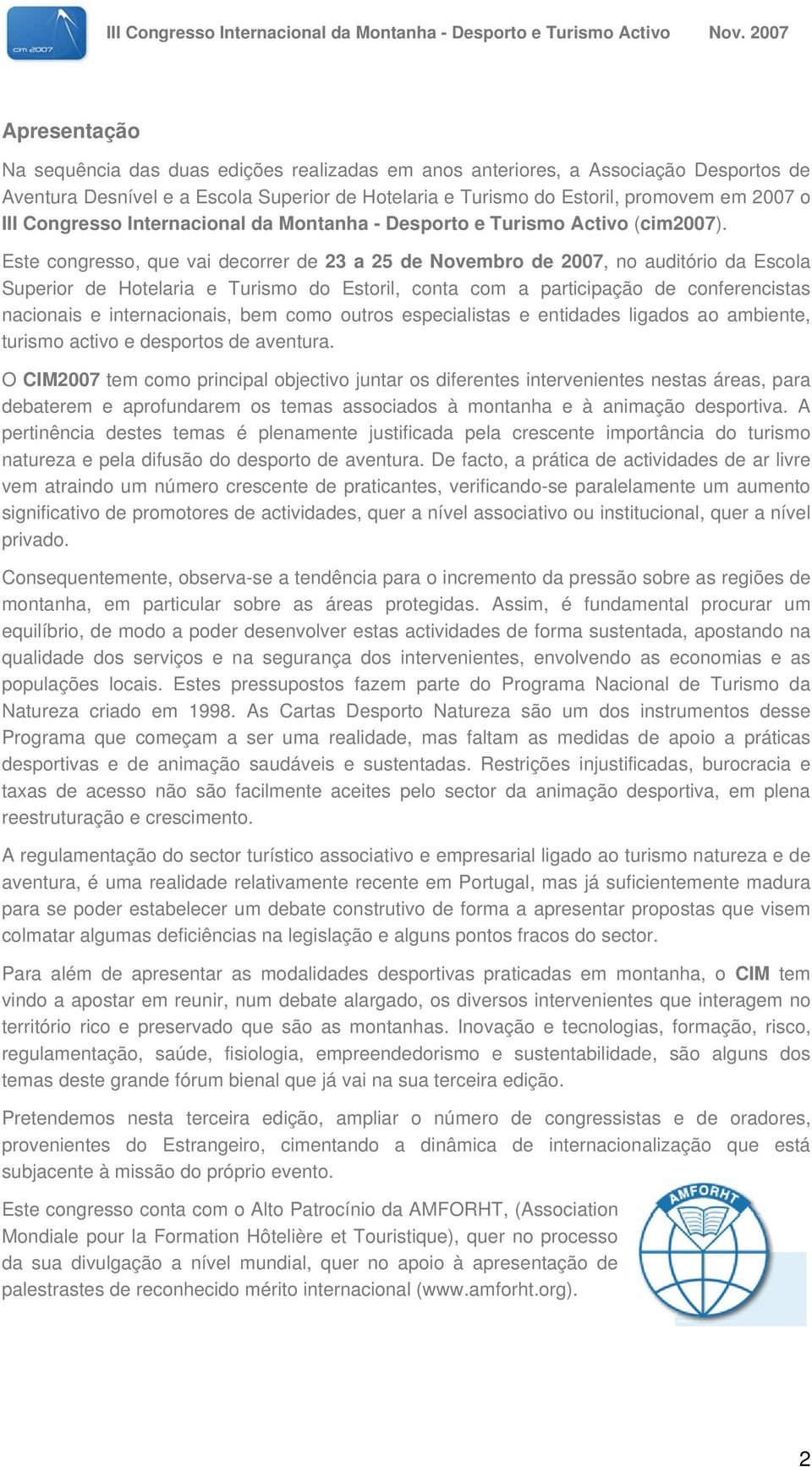 Este congresso, que vai decorrer de 23 a 25 de Novembro de 2007, no auditório da Escola Superior de Hotelaria e Turismo do Estoril, conta com a participação de conferencistas nacionais e