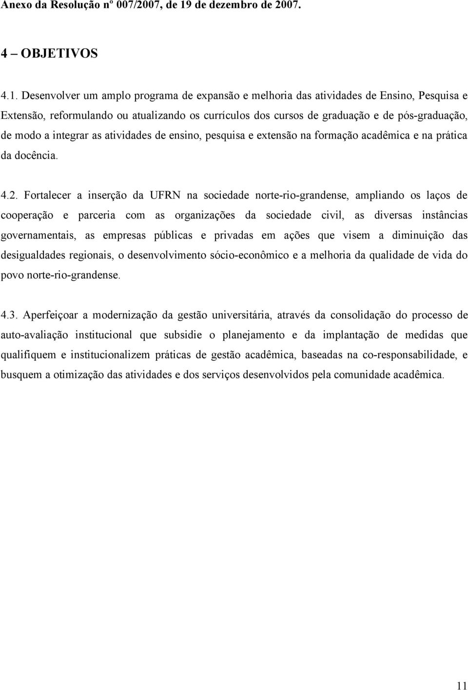 integrar as atividades de ensino, pesquisa e extensão na formação acadêmica e na prática da docência. 4.2.