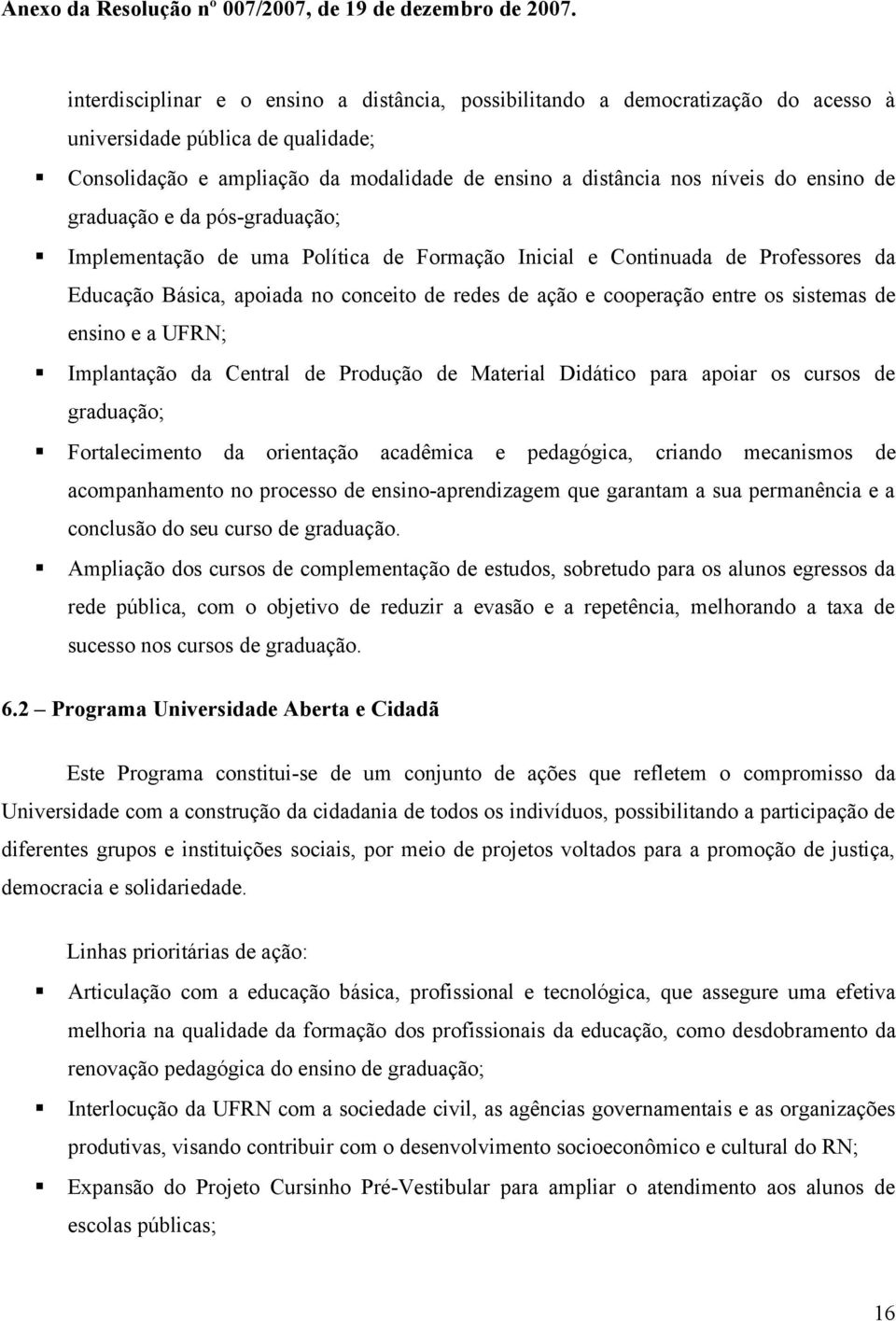 sistemas de ensino e a UFRN; Implantação da Central de Produção de Material Didático para apoiar os cursos de graduação; Fortalecimento da orientação acadêmica e pedagógica, criando mecanismos de