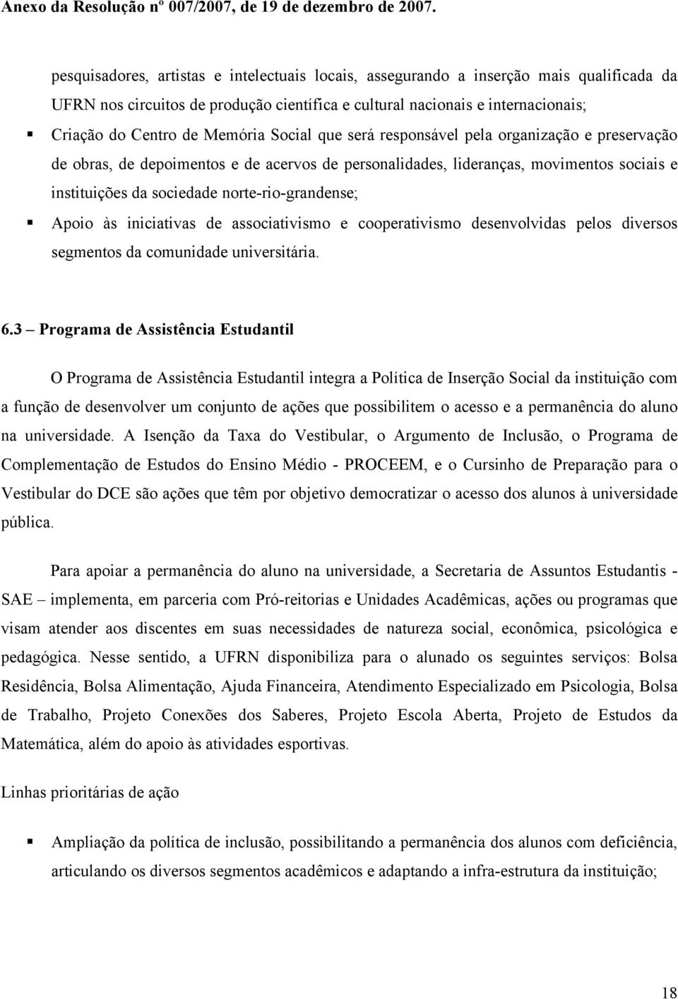 Apoio às iniciativas de associativismo e cooperativismo desenvolvidas pelos diversos segmentos da comunidade universitária. 6.