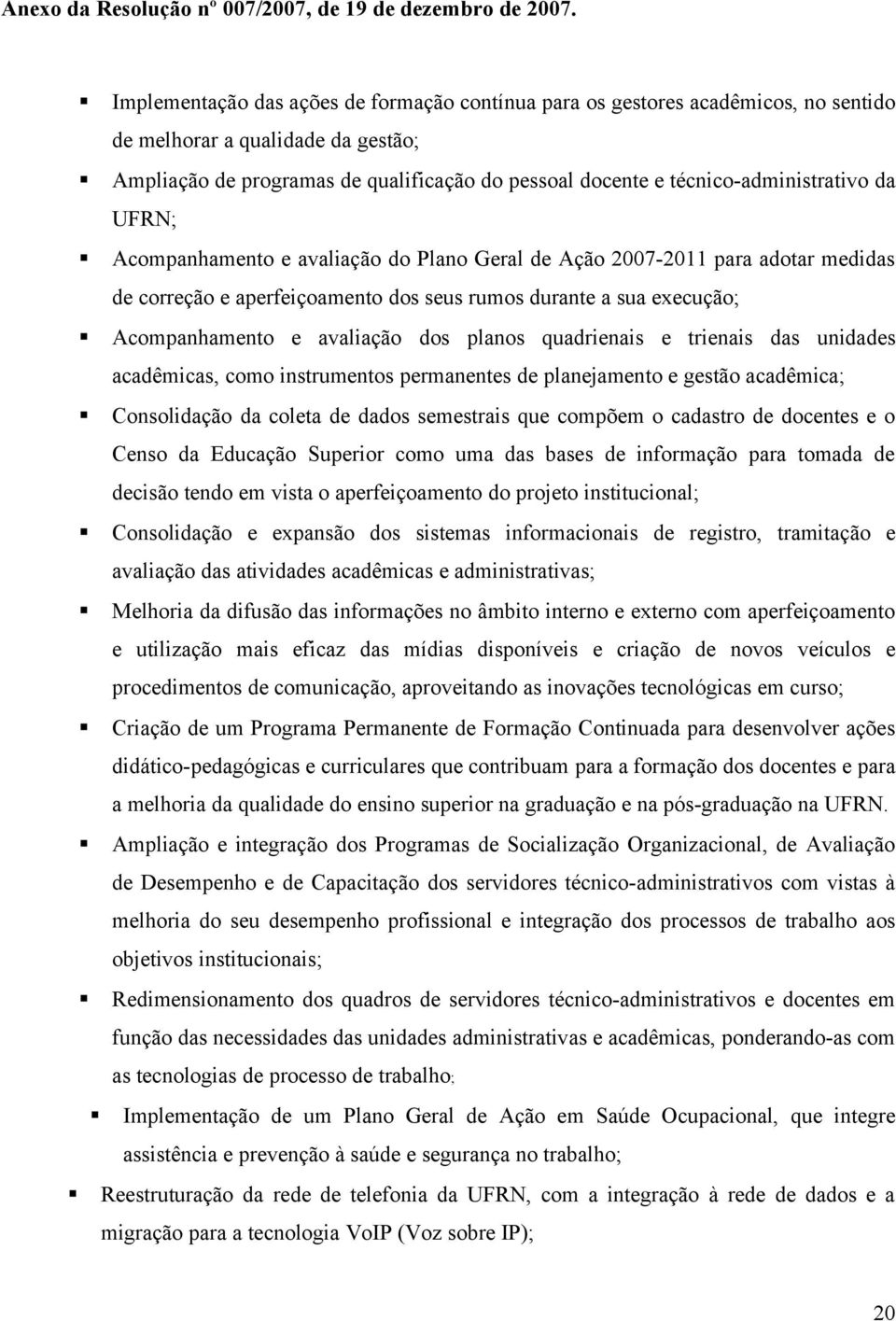 avaliação dos planos quadrienais e trienais das unidades acadêmicas, como instrumentos permanentes de planejamento e gestão acadêmica; Consolidação da coleta de dados semestrais que compõem o