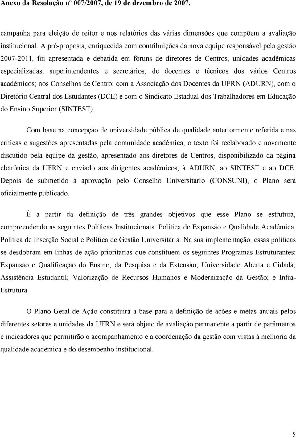 superintendentes e secretários; de docentes e técnicos dos vários Centros acadêmicos; nos Conselhos de Centro; com a Associação dos Docentes da UFRN (ADURN), com o Diretório Central dos Estudantes