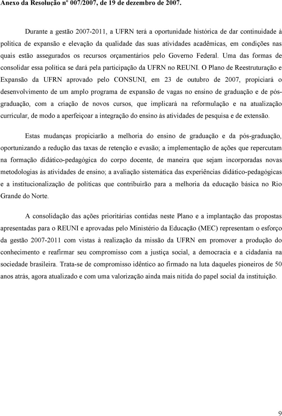 O Plano de Reestruturação e Expansão da UFRN aprovado pelo CONSUNI, em 23 de outubro de 2007, propiciará o desenvolvimento de um amplo programa de expansão de vagas no ensino de graduação e de