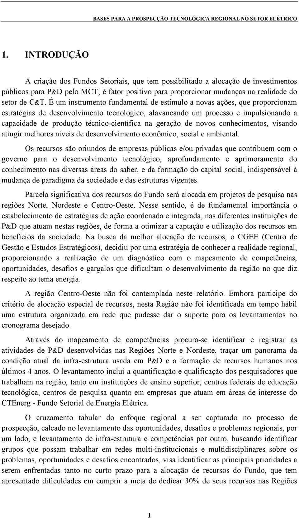 técnico-científica na geração de novos conhecimentos, visando atingir melhores níveis de desenvolvimento econômico, social e ambiental.