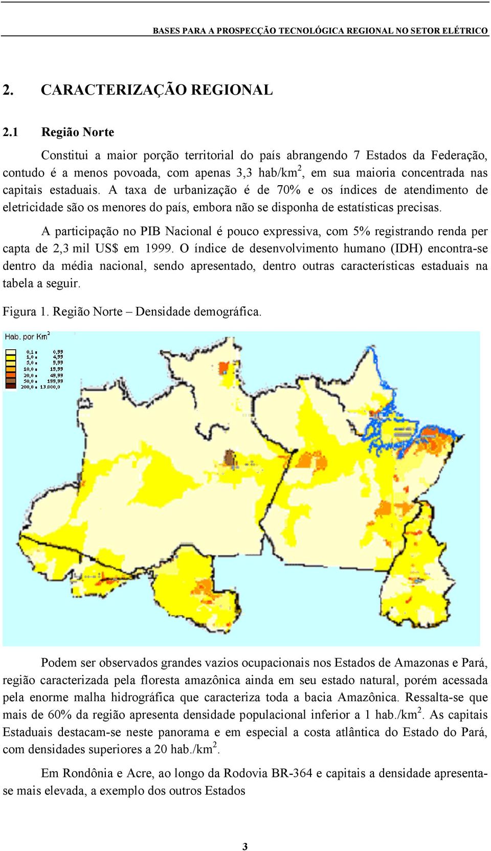 A taxa de urbanização é de 70% e os índices de atendimento de eletricidade são os menores do país, embora não se disponha de estatísticas precisas.