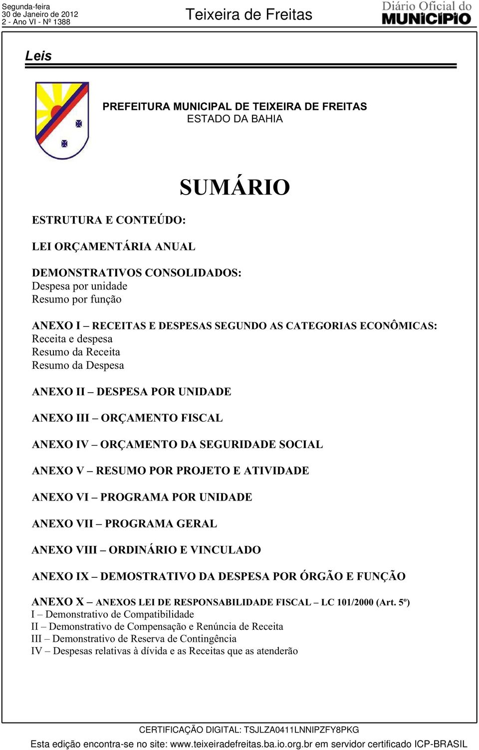 E TIVIDDE NEXO VI PROGRM POR UNIDDE NEXO VII PROGRM GERL NEXO VIII ORDINÁRIO E VINCULDO NEXO IX DEMOSTRTIVO D DESPES POR ÓRGÃO E FUNÇÃO NEXO X NEXOS LEI DE RESPONSBILIDDE FISCL LC 101/2000 (rt.