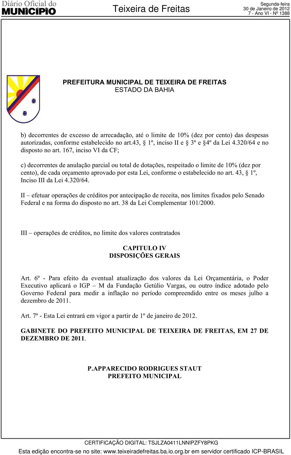 167, inciso VI da CF; c) decorrentes de anulação parcial ou total de dotações, respeitado o limite de 10% (dez por cento), de cada orçamento aprovado por esta Lei, conforme o estabelecido no art.