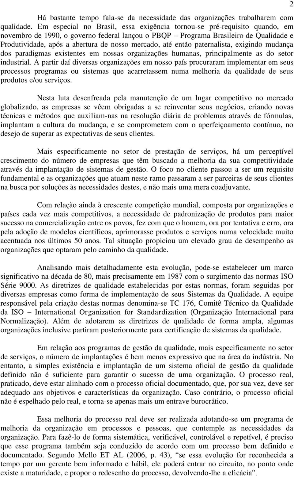 mercado, até então paternalista, exigindo mudança dos paradigmas existentes em nossas organizações humanas, principalmente as do setor industrial.