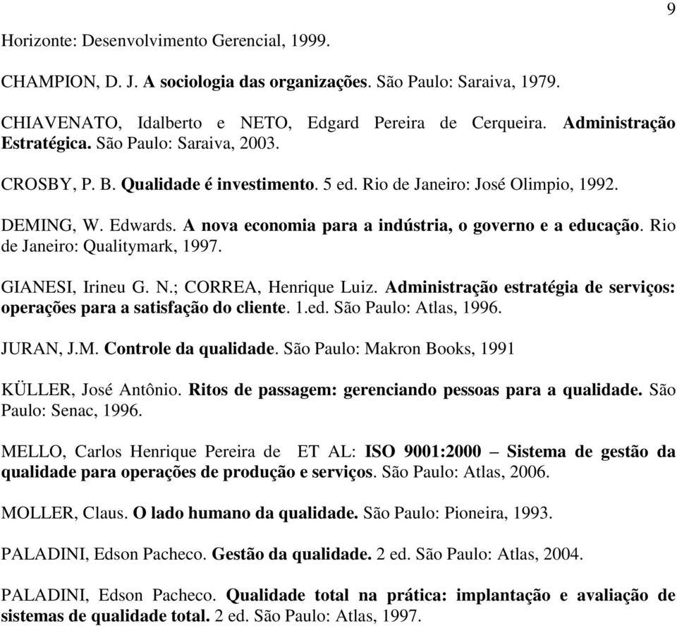 A nova economia para a indústria, o governo e a educação. Rio de Janeiro: Qualitymark, 1997. GIANESI, Irineu G. N.; CORREA, Henrique Luiz.