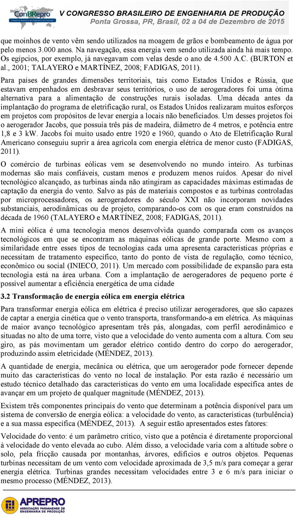 Para países de grandes dimensões territoriais, tais como Estados Unidos e Rússia, que estavam empenhados em desbravar seus territórios, o uso de aerogeradores foi uma ótima alternativa para a