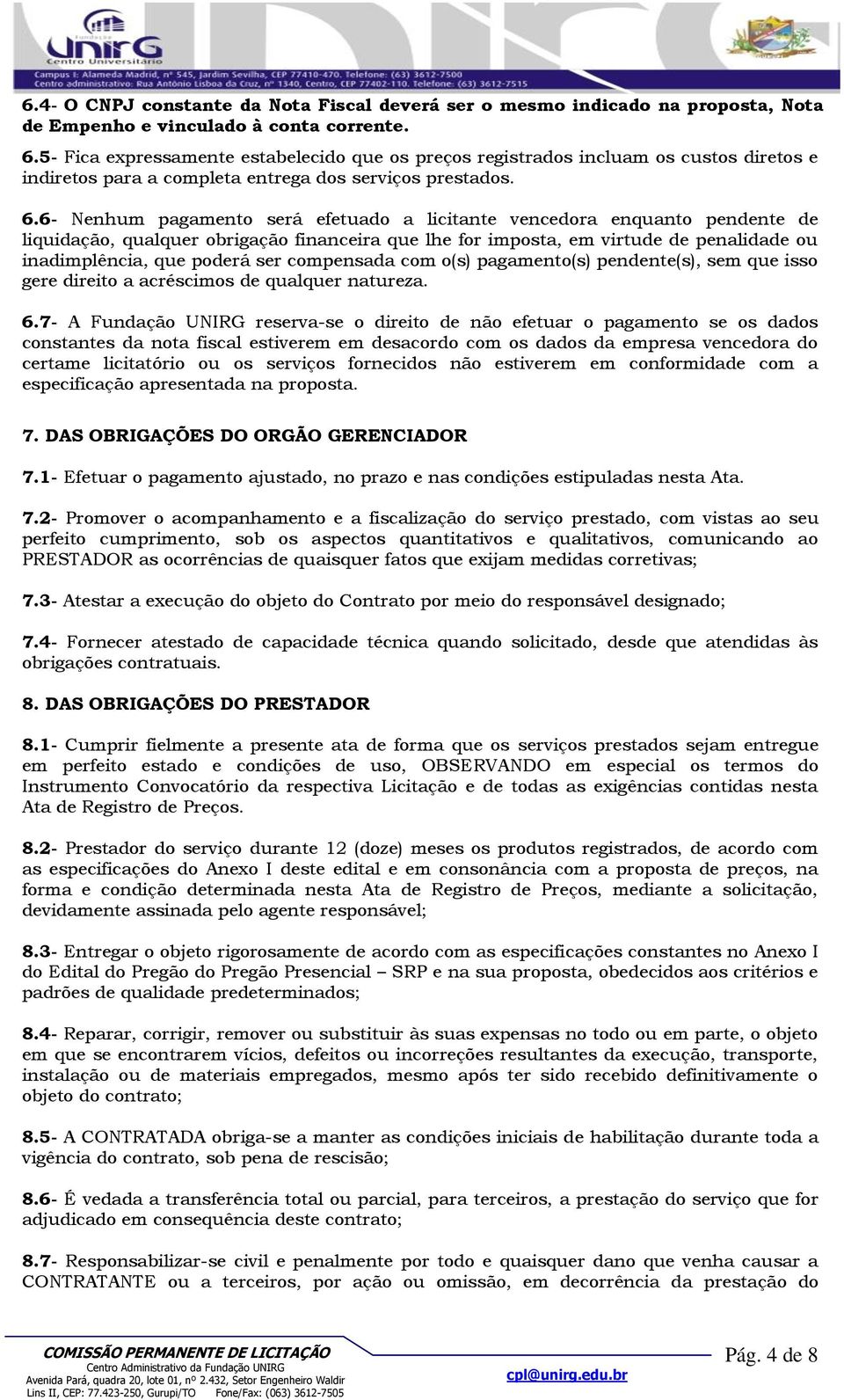 6- Nenhum pagamento será efetuado a licitante vencedora enquanto pendente de liquidação, qualquer obrigação financeira que lhe for imposta, em virtude de penalidade ou inadimplência, que poderá ser