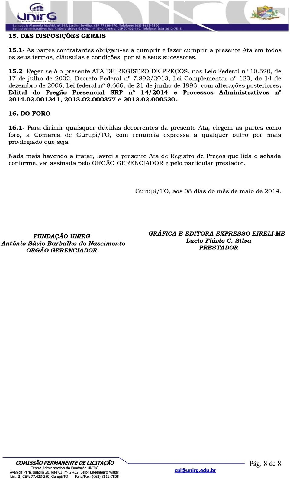 666, de 21 de junho de 1993, com alterações posteriores, Edital do Pregão Presencial SRP nº 14/2014 e Processos Administrativos nº 2014.02.001341, 2013.02.000377 e 2013.02.000530. 16. DO FORO 16.