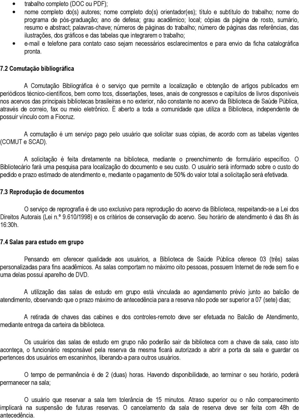 integrarem o trabalho; e-mail e telefone para contato caso sejam necessários esclarecimentos e para envio da ficha catalográfica pronta. 7.