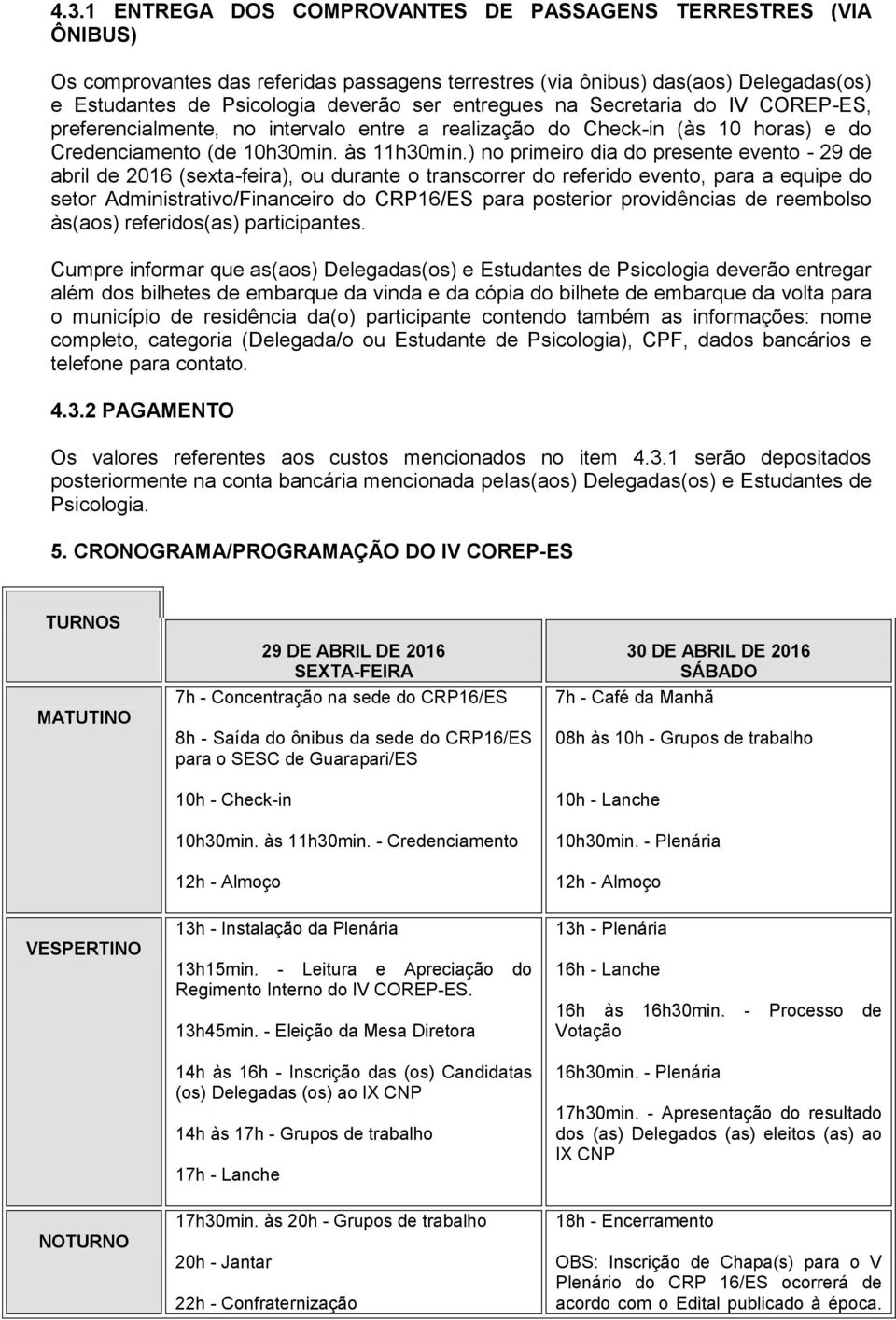 ) no primeiro dia do presente evento - 29 de abril de 2016 (sexta-feira), ou durante o transcorrer do referido evento, para a equipe do setor Administrativo/Financeiro do CRP16/ES para posterior