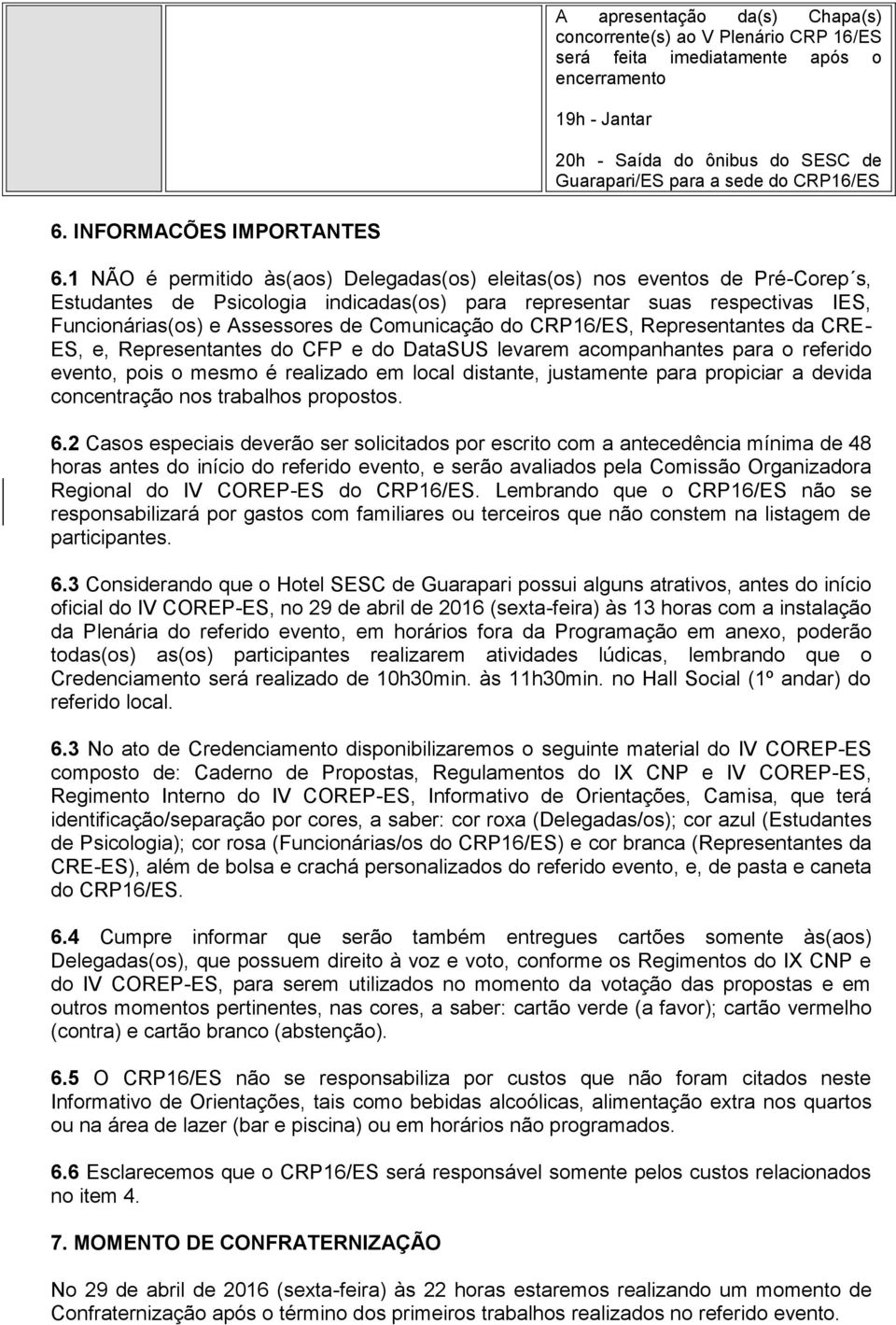 1 NÃO é permitido às(aos) Delegadas(os) eleitas(os) nos eventos de Pré-Corep s, Estudantes de Psicologia indicadas(os) para representar suas respectivas IES, Funcionárias(os) e Assessores de