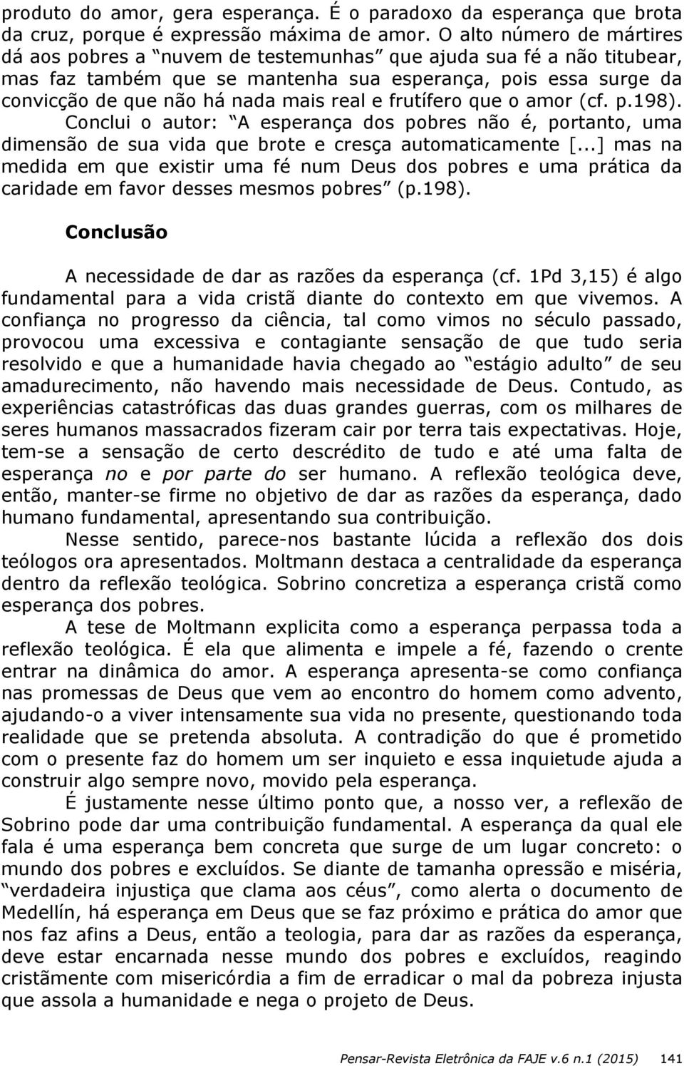 e frutífero que o amor (cf. p.198). Conclui o autor: A esperança dos pobres não é, portanto, uma dimensão de sua vida que brote e cresça automaticamente [.