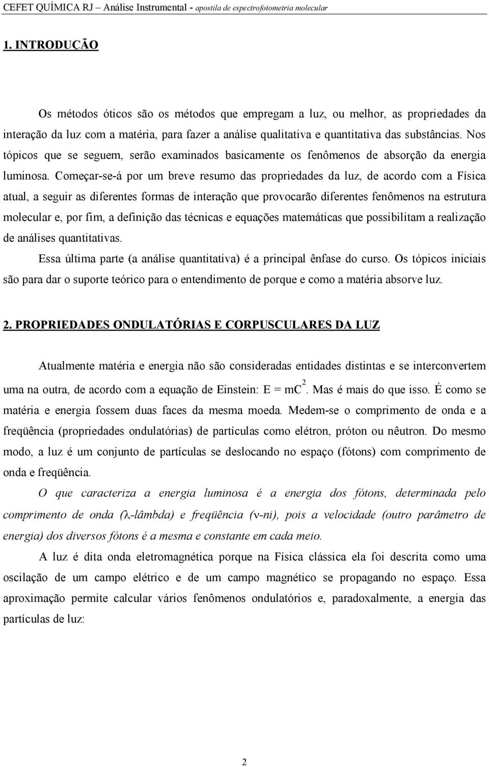 Começar-se-á por um breve resumo das propriedades da luz, de acordo com a Física atual, a seguir as diferentes formas de interação que provocarão diferentes fenômenos na estrutura molecular e, por