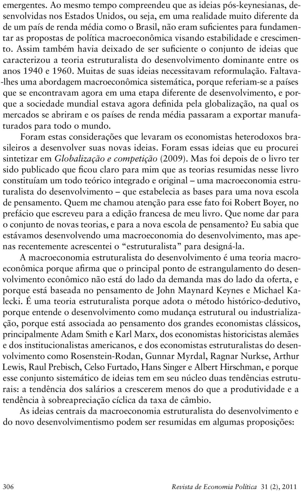 para fundamentar as propostas de política macroeconômica visando estabilidade e crescimento.