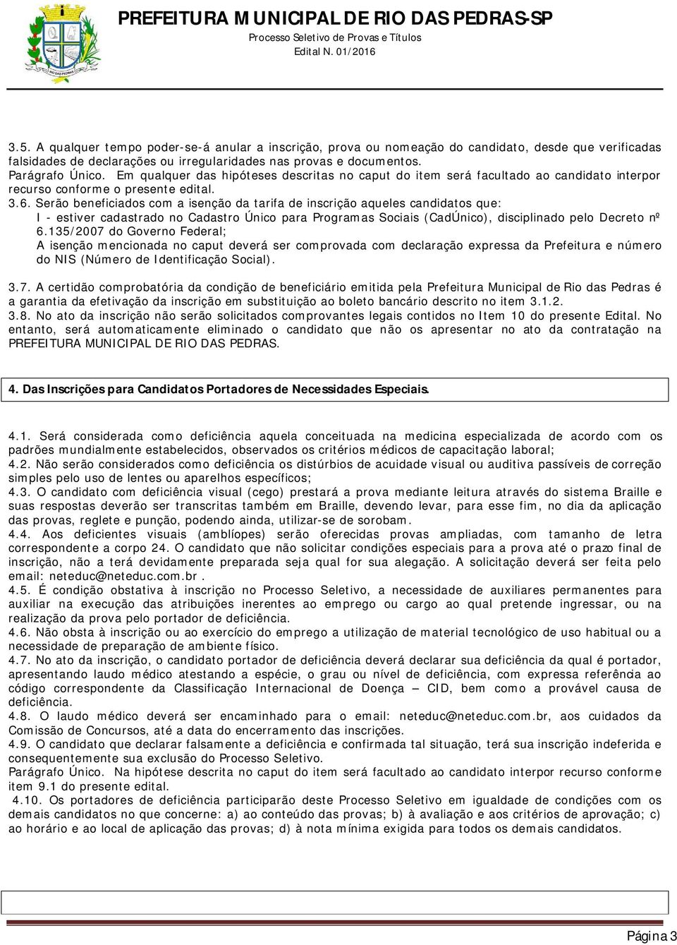 Serão beneficiados com a isenção da tarifa de inscrição aqueles candidatos que: I - estiver cadastrado no Cadastro Único para Programas Sociais (CadÚnico), disciplinado pelo Decreto nº 6.