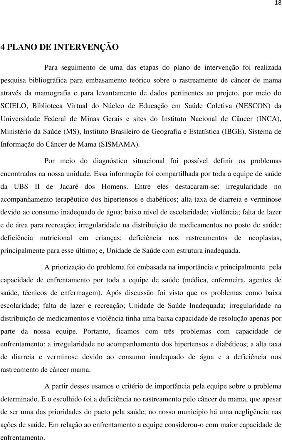 do Instituto Nacional de Câncer (INCA), Ministério da Saúde (MS), Instituto Brasileiro de Geografia e Estatística (IBGE), Sistema de Informação do Câncer de Mama (SISMAMA).