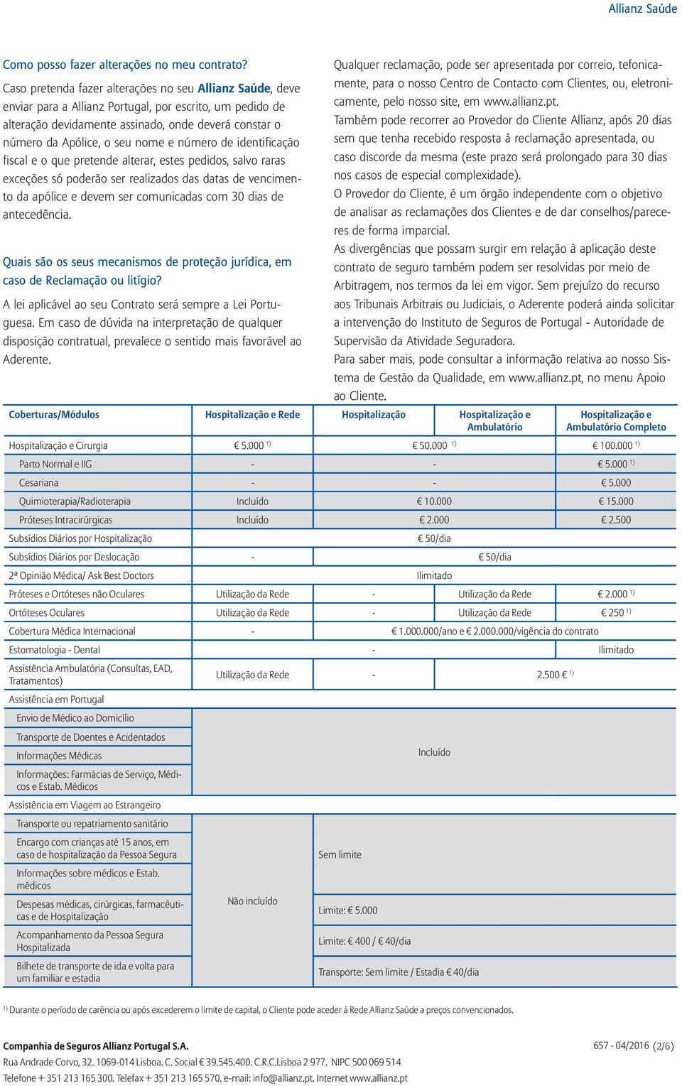 e número de identificação fiscal e o que pretende alterar, estes pedidos, salvo raras exceções só poderão ser realizados das datas de vencimento da apólice e devem ser comunicadas com 30 dias de