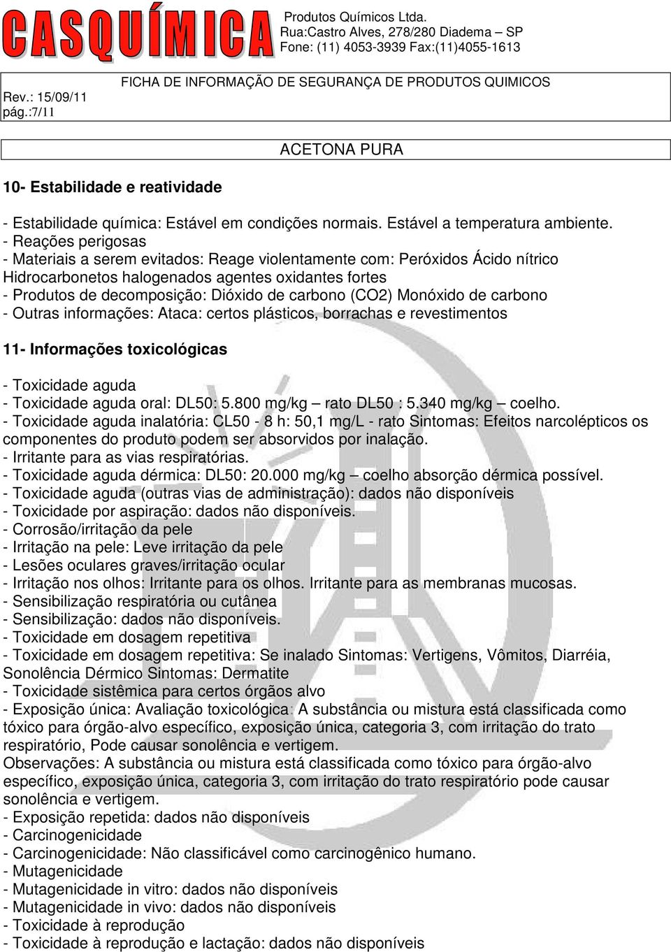 (CO2) Monóxido de carbono - Outras informações: Ataca: certos plásticos, borrachas e revestimentos 11- Informações toxicológicas - Toxicidade aguda - Toxicidade aguda oral: DL50: 5.