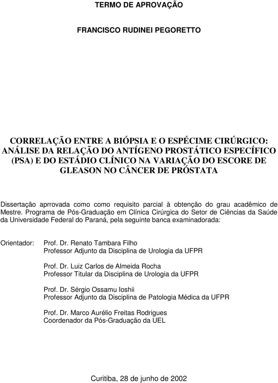 Programa de Pós-Graduação em Clínica Cirúrgica do Setor de Ciências da Saúde da Universidade Federal do Paraná, pela seguinte banca examinadorada: Orientador: Prof. Dr.