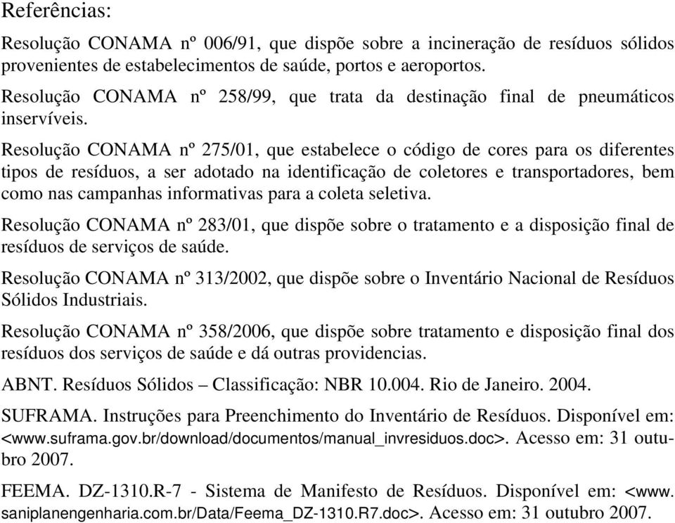 Resolução CONAMA nº 275/01, que estabelece o código de cores para os diferentes tipos de resíduos, a ser adotado na identificação de coletores e transportadores, bem como nas campanhas informativas