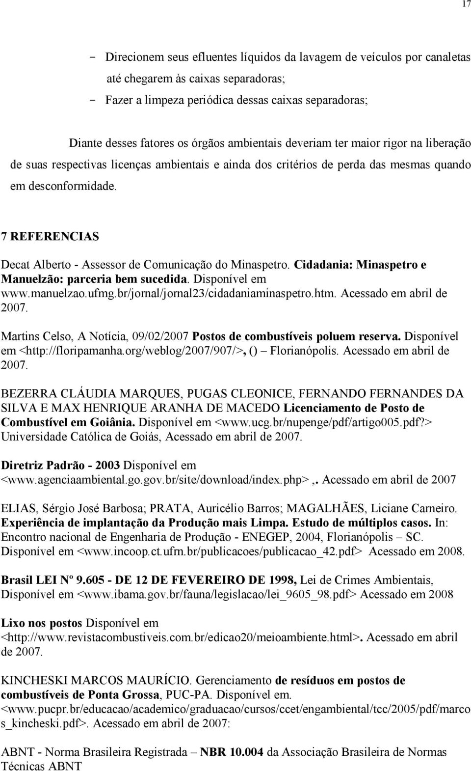 7 REFERENCIAS Decat Alberto - Assessor de Comunicação do Minaspetro. Cidadania: Minaspetro e Manuelzão: parceria bem sucedida. Disponível em www.manuelzao.ufmg.br/jornal/jornal2/cidadaniaminaspetro.