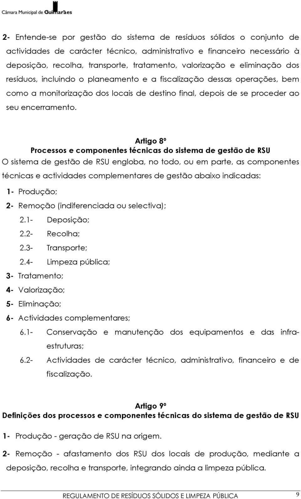 Artigo 8º Processos e componentes técnicas do sistema de gestão de RSU O sistema de gestão de RSU engloba, no todo, ou em parte, as componentes técnicas e actividades complementares de gestão abaixo