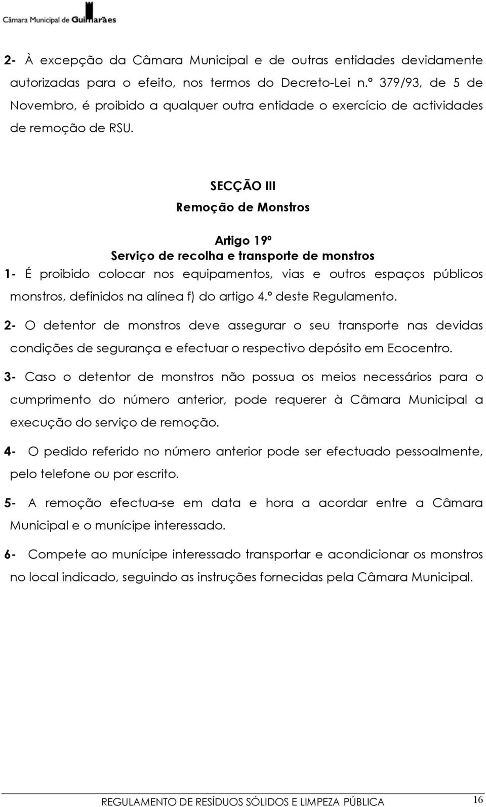 SECÇÃO III Remoção de Monstros Artigo 19º Serviço de recolha e transporte de monstros 1- É proibido colocar nos equipamentos, vias e outros espaços públicos monstros, definidos na alínea f) do artigo