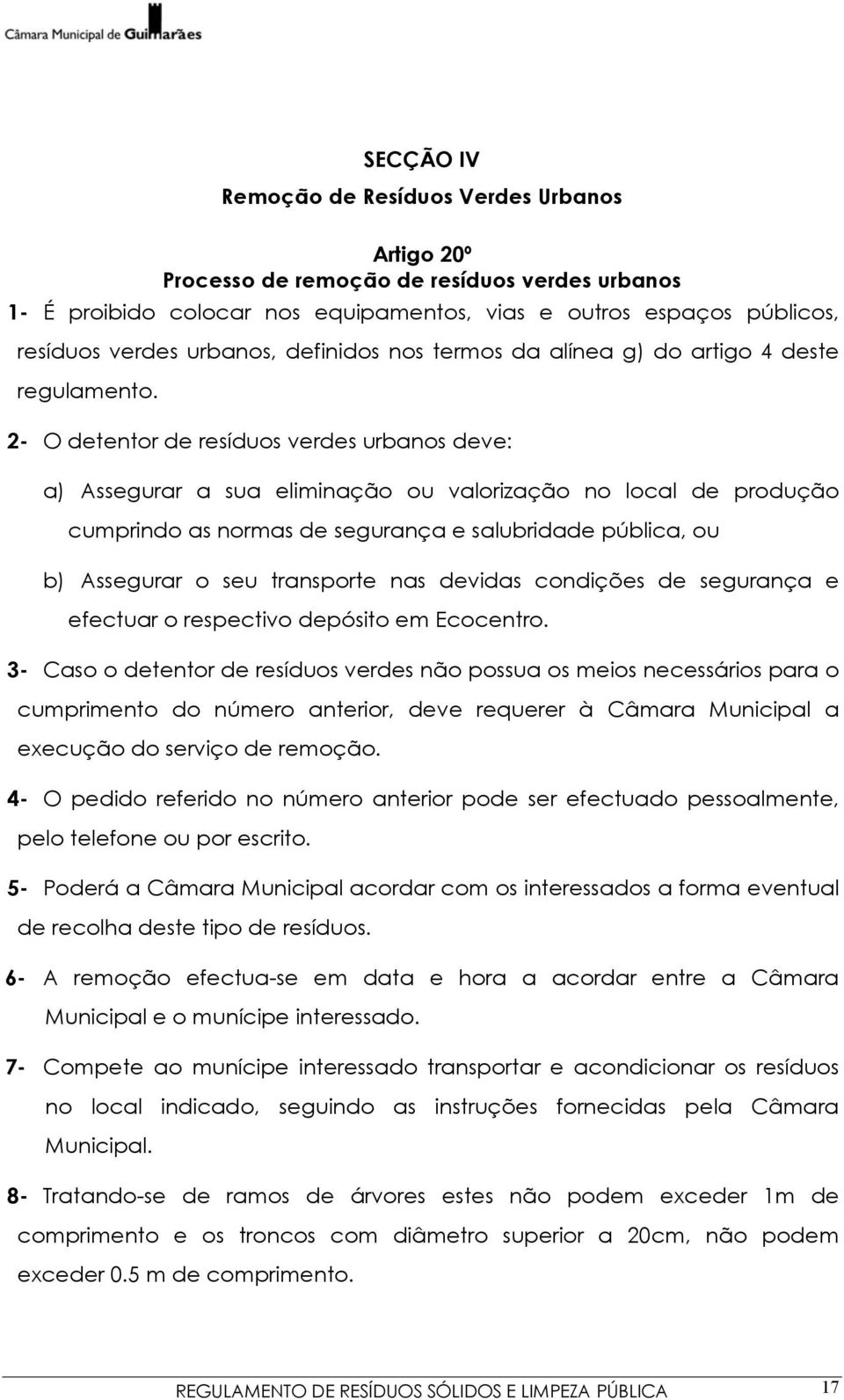 2- O detentor de resíduos verdes urbanos deve: a) Assegurar a sua eliminação ou valorização no local de produção cumprindo as normas de segurança e salubridade pública, ou b) Assegurar o seu