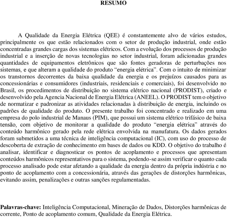 Com a evolução dos processos de produção industrial e a inserção de novas tecnologias no setor industrial, foram adicionadas grandes quantidades de equipamentos eletrônicos que são fontes geradoras