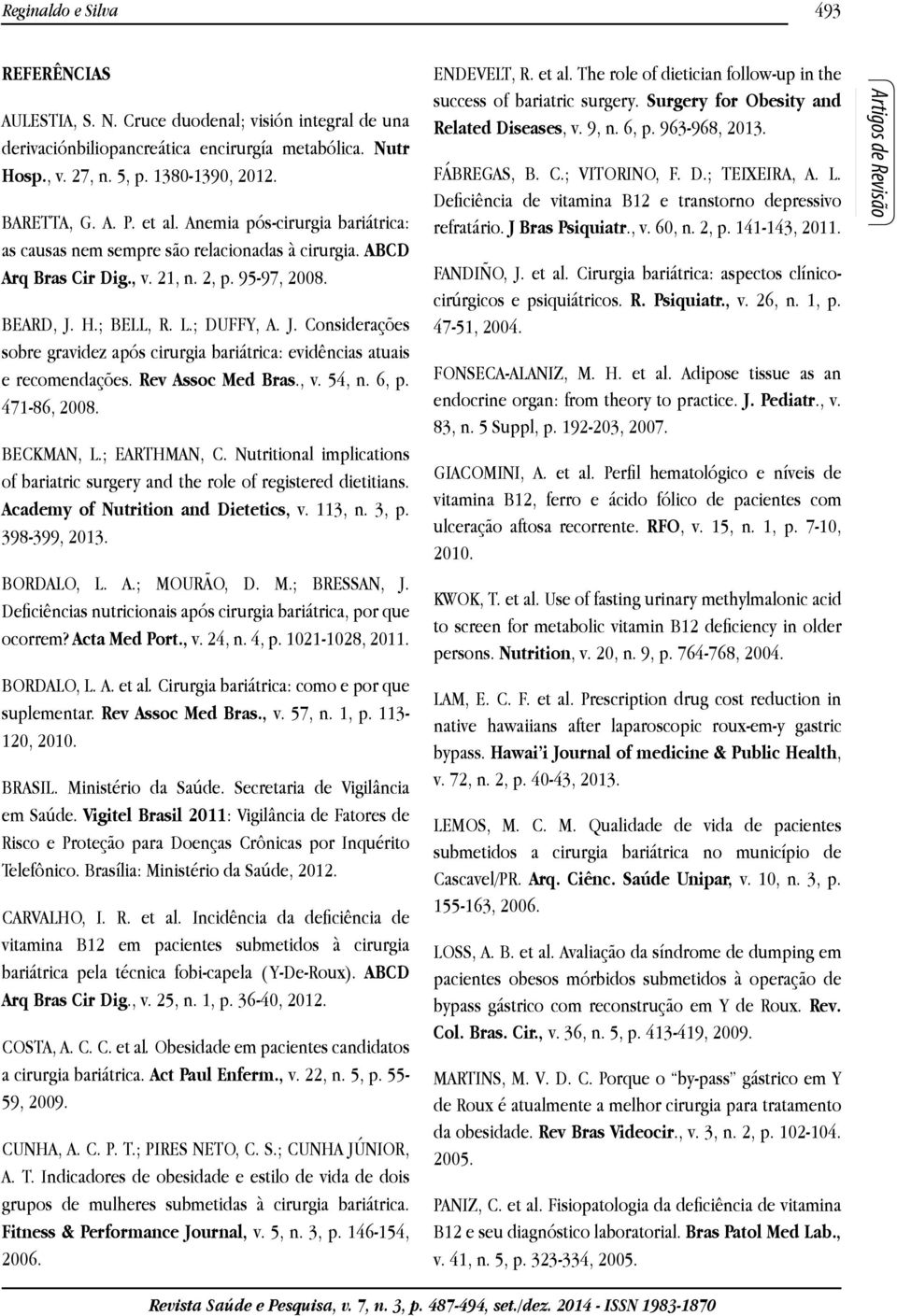 H.; BELL, R. L.; DUFFY, A. J. Considerações sobre gravidez após cirurgia bariátrica: evidências atuais e recomendações. Rev Assoc Med Bras., v. 54, n. 6, p. 471-86, 2008. BECKMAN, L.; EARTHMAN, C.