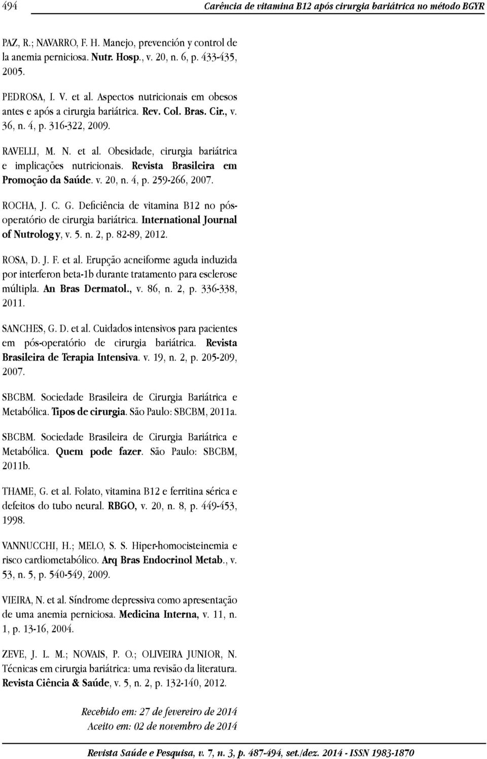 Revista Brasileira em Promoção da Saúde. v. 20, n. 4, p. 259-266, 2007. ROCHA, J. C. G. Deficiência de vitamina B12 no pósoperatório de cirurgia bariátrica. International Journal of Nutrolog y, v. 5.