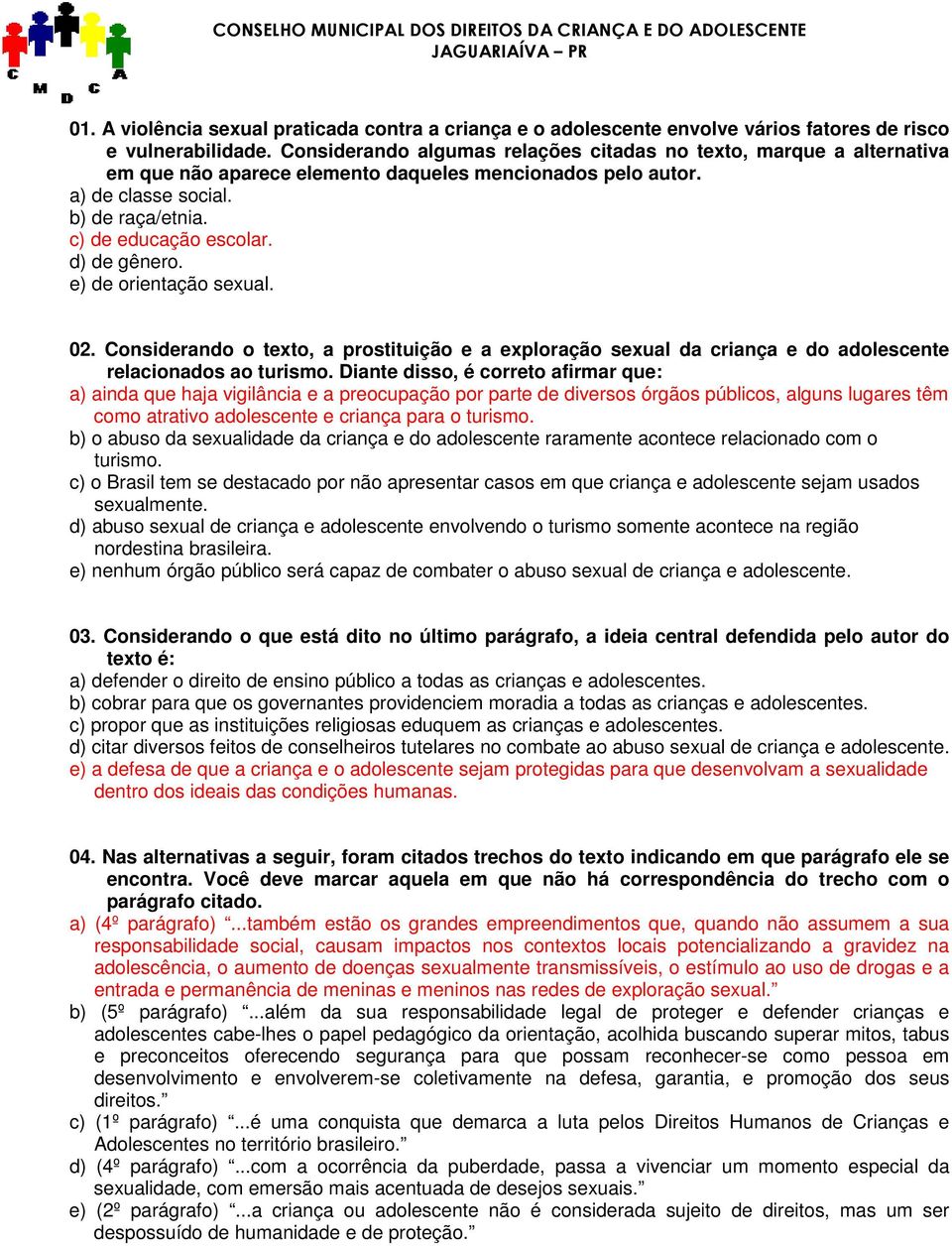 d) de gênero. e) de orientação sexual. 02. Considerando o texto, a prostituição e a exploração sexual da criança e do adolescente relacionados ao turismo.