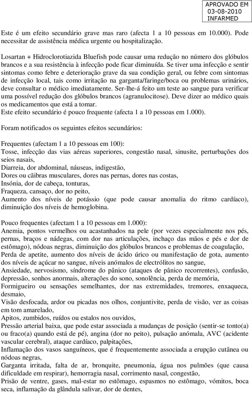 Se tiver uma infecção e sentir sintomas como febre e deterioração grave da sua condição geral, ou febre com sintomas de infecção local, tais como irritação na garganta/faringe/boca ou problemas