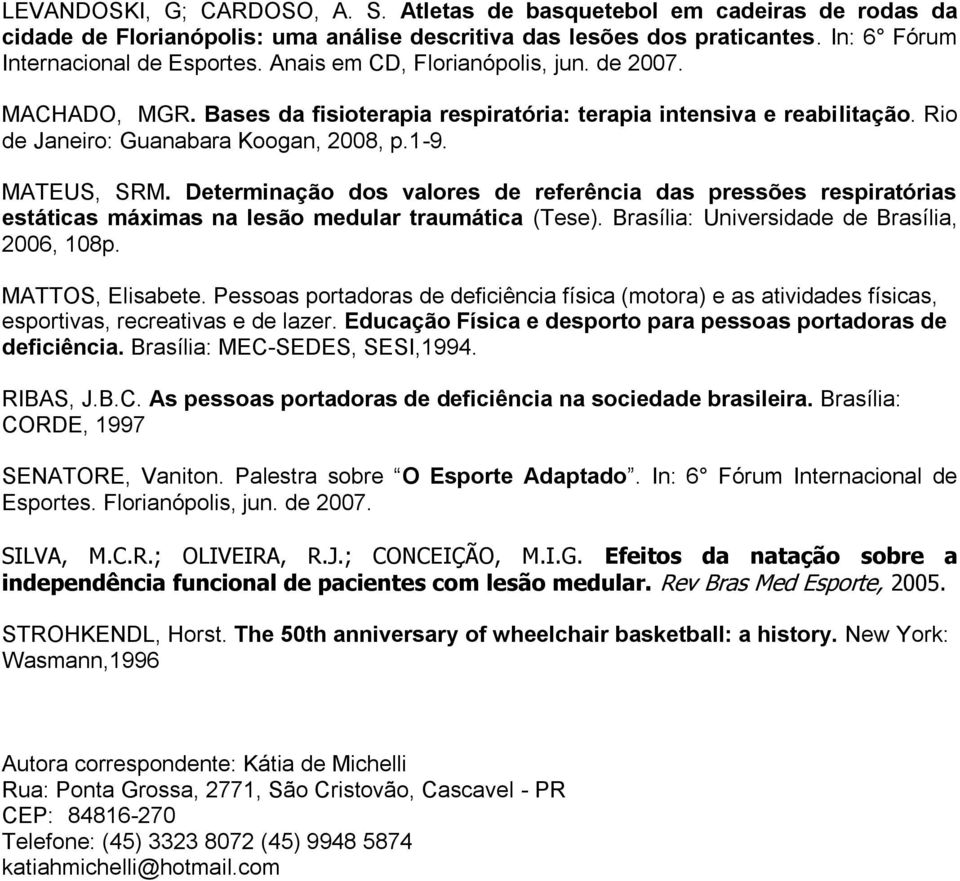 Determinação dos valores de referência das pressões respiratórias estáticas máximas na lesão medular traumática (Tese). Brasília: Universidade de Brasília, 2006, 108p. MATTOS, Elisabete.