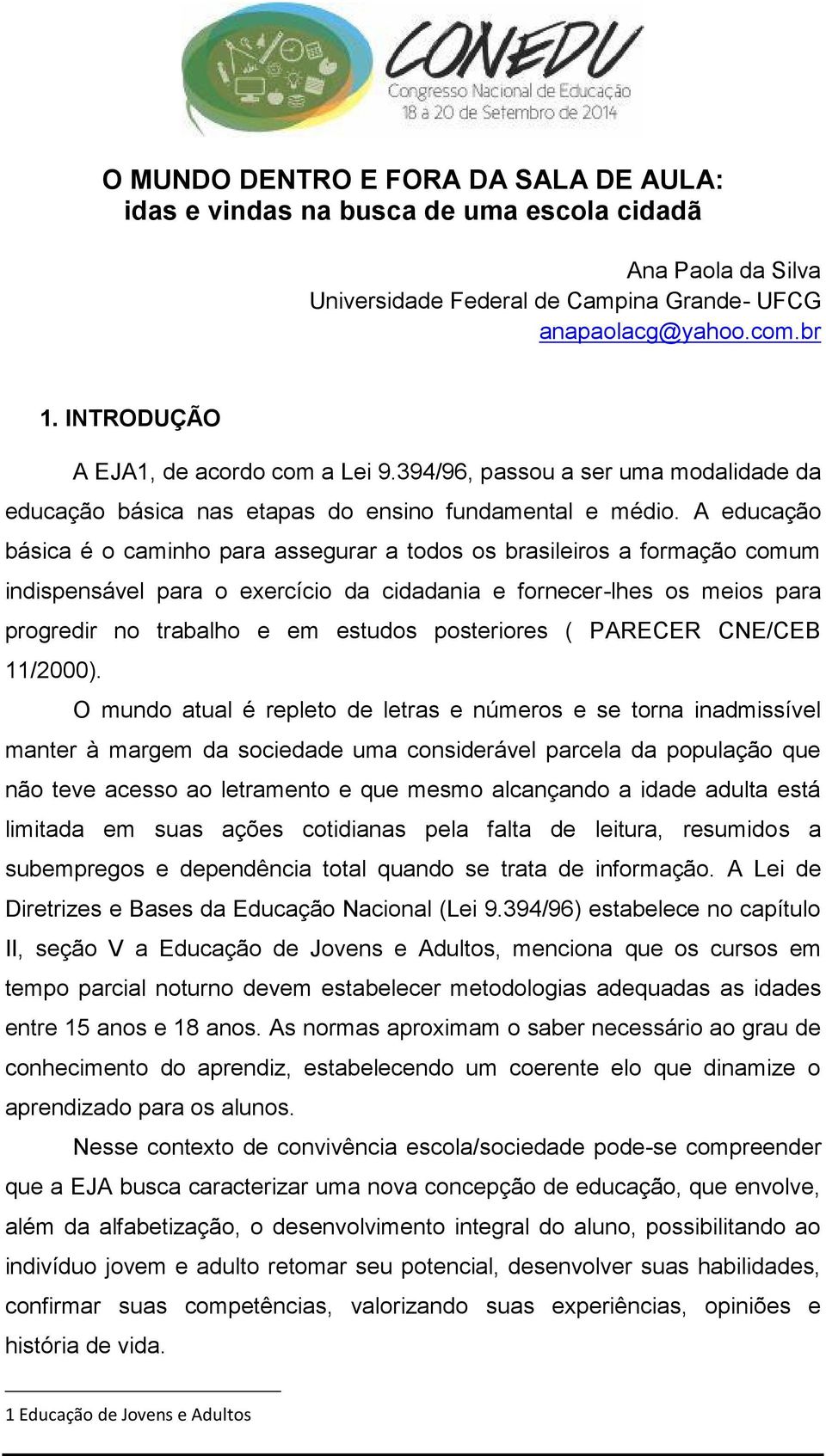 A educação básica é o caminho para assegurar a todos os brasileiros a formação comum indispensável para o exercício da cidadania e fornecer-lhes os meios para progredir no trabalho e em estudos