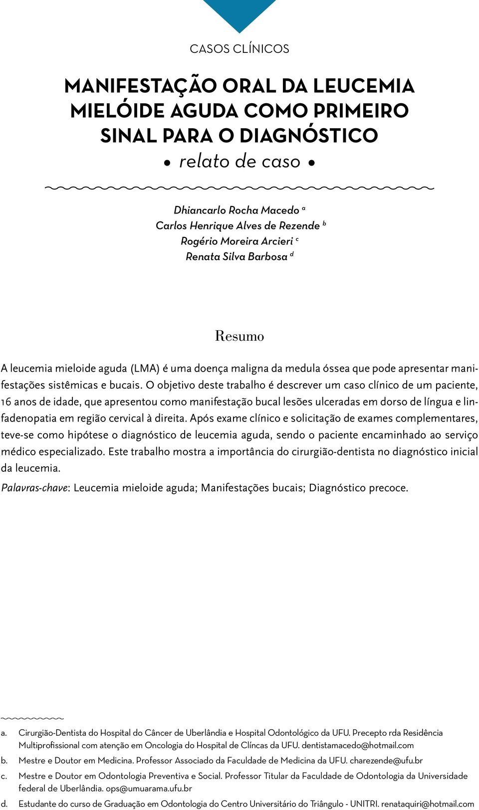 O objetivo deste trabalho é descrever um caso clínico de um paciente, 16 anos de idade, que apresentou como manifestação bucal lesões ulceradas em dorso de língua e linfadenopatia em região cervical