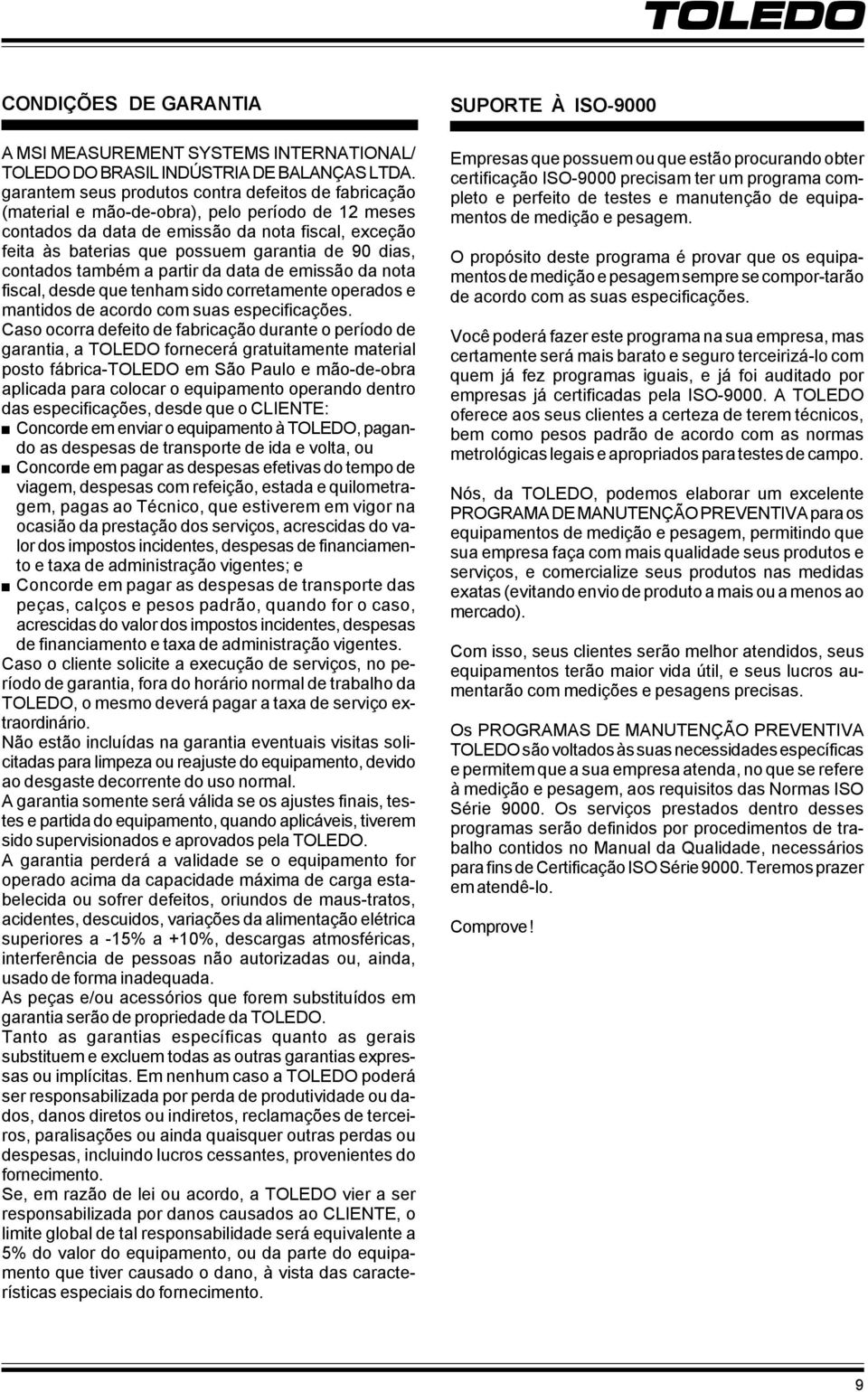 90 dias, contados também a partir da data de emissão da nota fiscal, desde que tenham sido corretamente operados e mantidos de acordo com suas especificações.