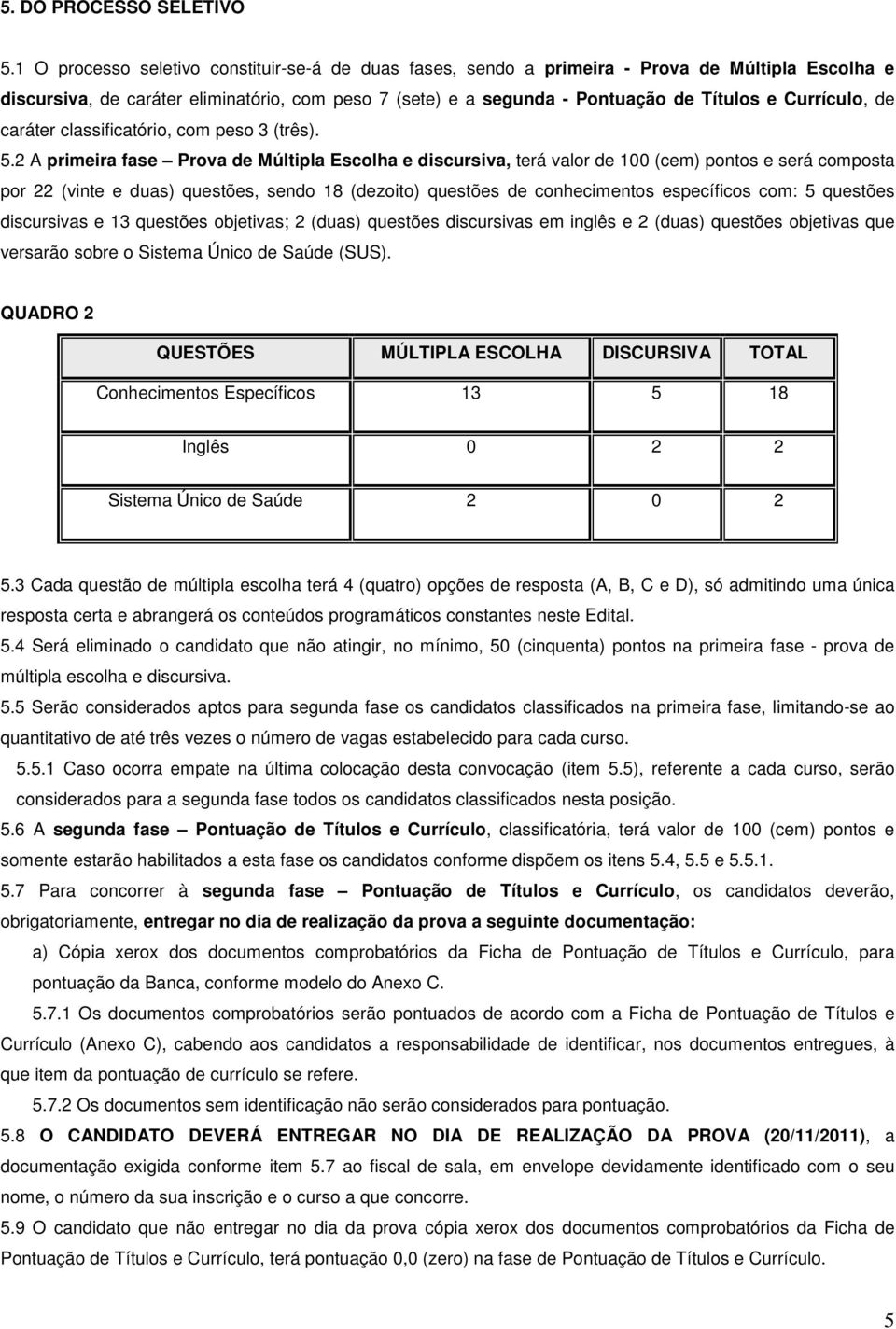 Currículo, de caráter classificatório, com peso 3 (três). 5.