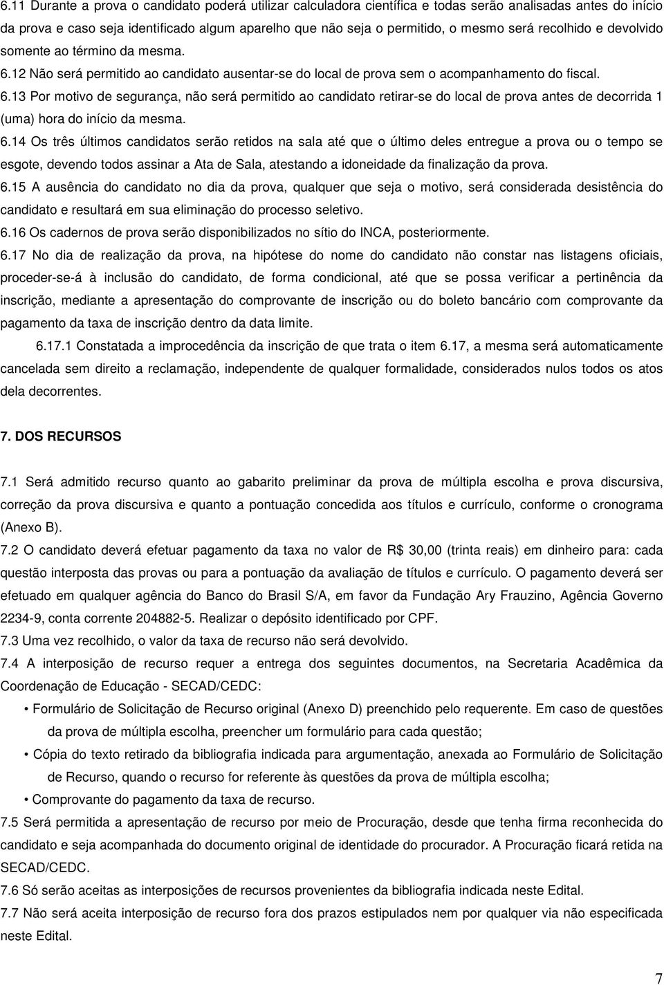 6.14 Os três últimos candidatos serão retidos na sala até que o último deles entregue a prova ou o tempo se esgote, devendo todos assinar a Ata de Sala, atestando a idoneidade da finalização da prova.